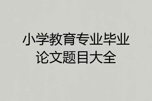 小学教育专业毕业论文题目大全