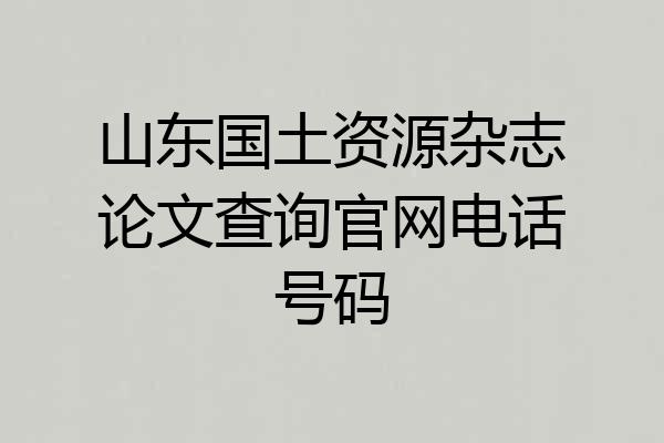 山东国土资源杂志论文查询官网电话号码