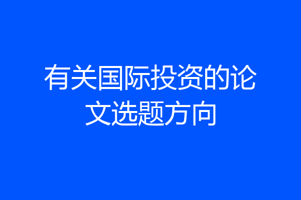 有关国际投资的论文选题方向