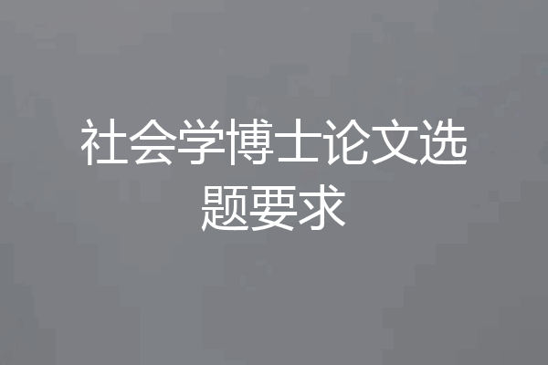 社会学博士论文选题要求