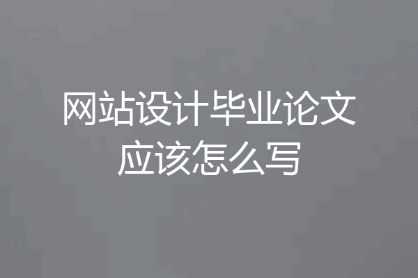 网站设计毕业论文应该怎么写