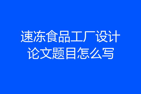 速冻食品工厂设计论文题目怎么写