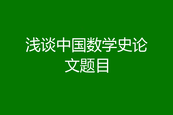 浅谈中国数学史论文题目
