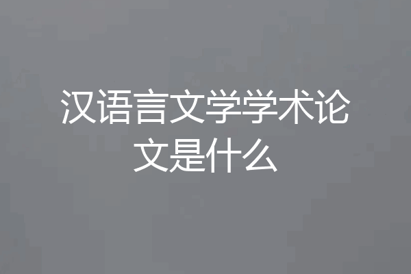 汉语言文学学术论文是什么