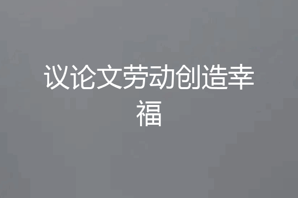 议论文劳动创造幸福