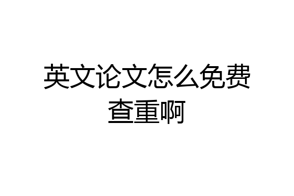 英文论文怎么免费查重啊