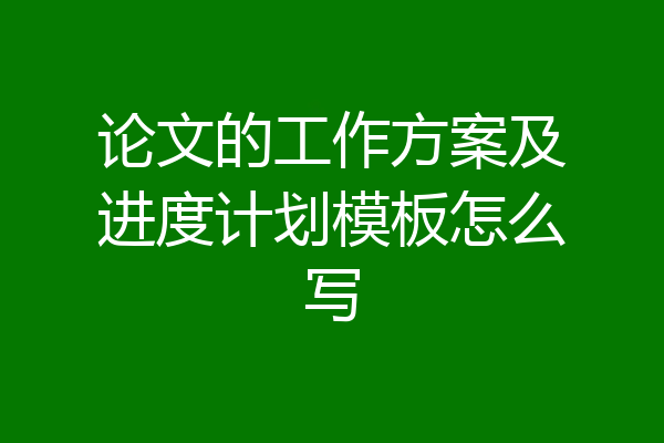 论文的工作方案及进度计划模板怎么写