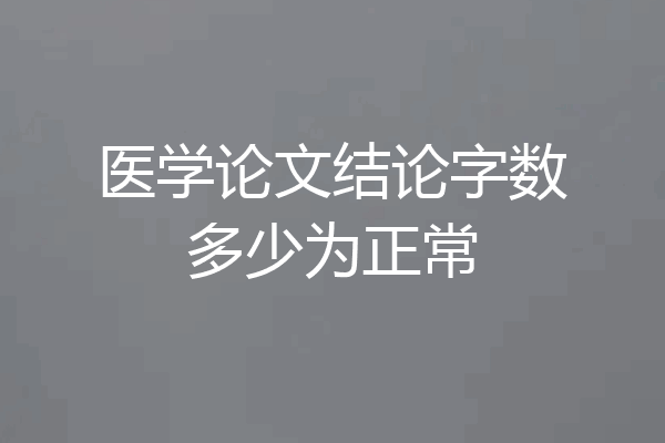 医学论文结论字数多少为正常
