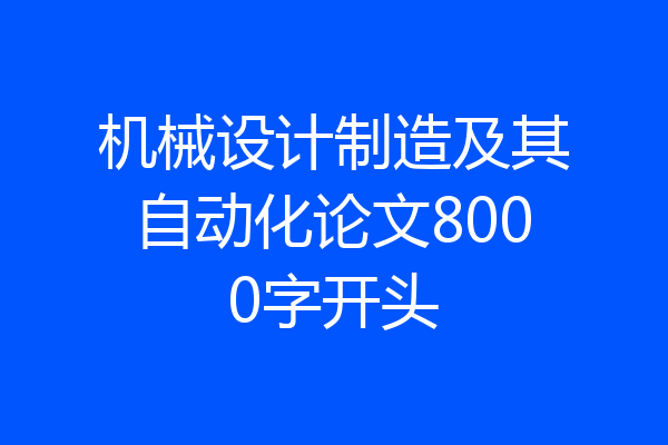机械设计制造及其自动化论文8000字开头