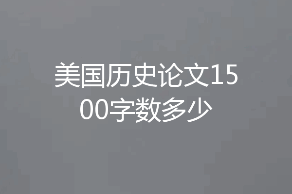 美国历史论文1500字数多少