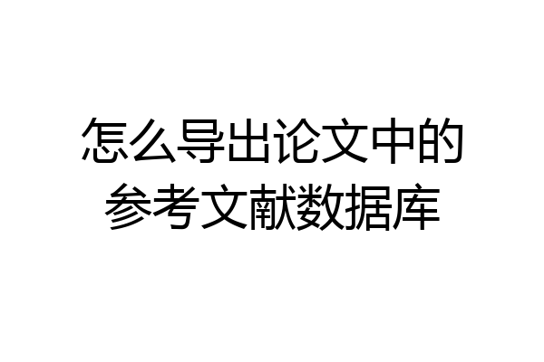 怎么导出论文中的参考文献数据库
