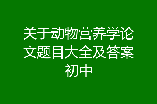 关于动物营养学论文题目大全及答案初中