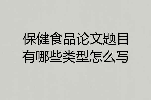 保健食品论文题目有哪些类型怎么写