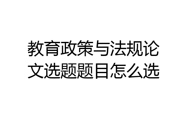 教育政策与法规论文选题题目怎么选