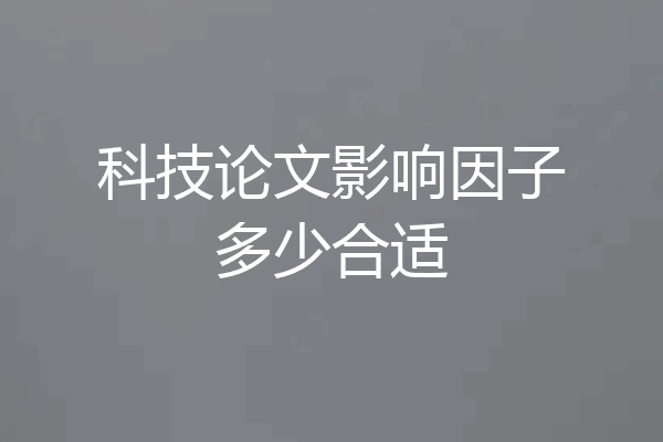 科技论文影响因子多少合适