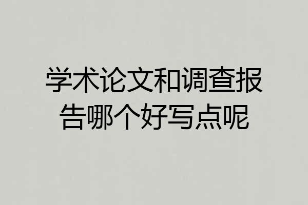 学术论文和调查报告哪个好写点呢