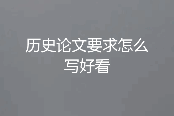 历史论文要求怎么写好看