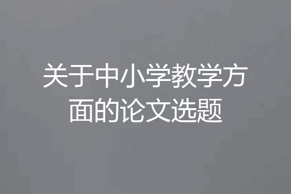关于中小学教学方面的论文选题