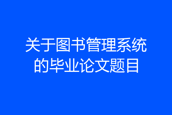 关于图书管理系统的毕业论文题目