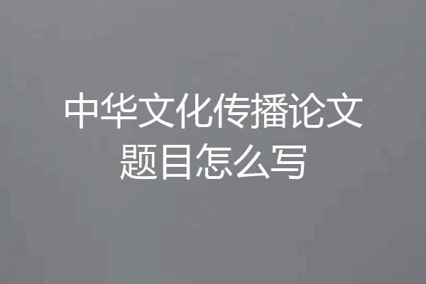 中华文化传播论文题目怎么写