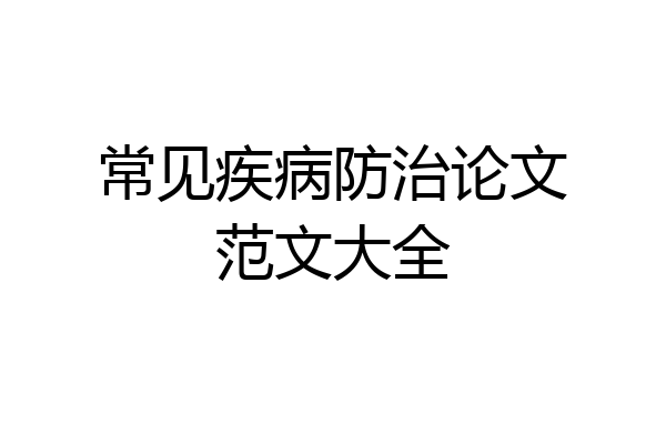 常见疾病防治论文范文大全