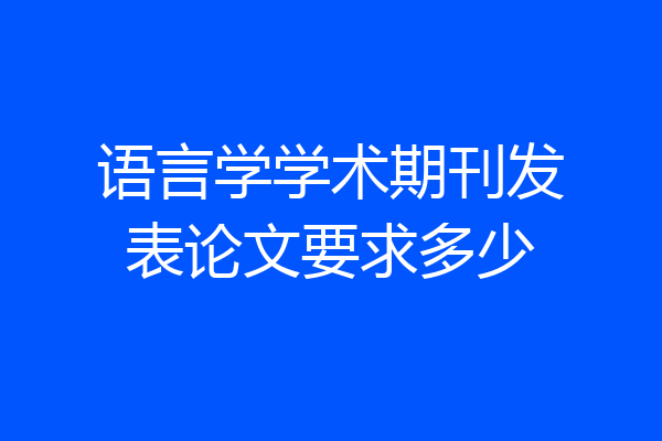 语言学学术期刊发表论文要求多少