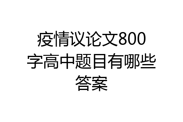 疫情议论文800字高中题目有哪些答案