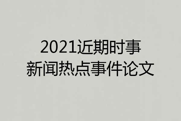 2021近期时事新闻热点事件论文