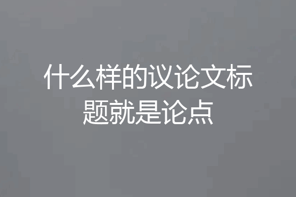 什么样的议论文标题就是论点