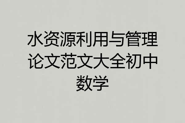 水资源利用与管理论文范文大全初中数学