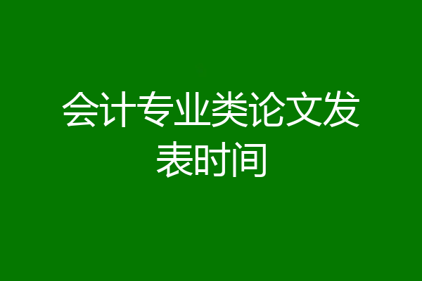 会计专业类论文发表时间