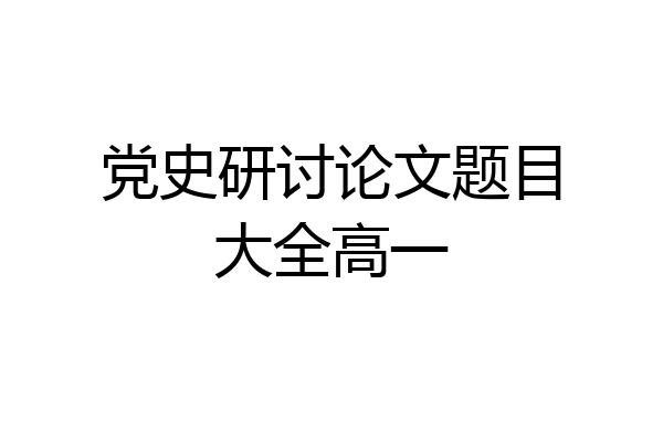 党史研讨论文题目大全高一