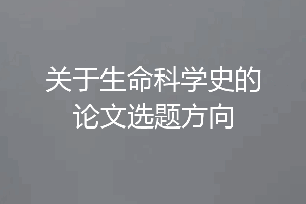 关于生命科学史的论文选题方向