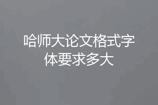 哈师大论文格式字体要求多大