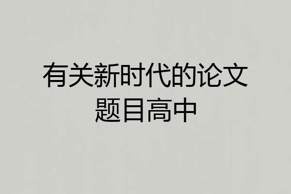 有关新时代的论文题目高中
