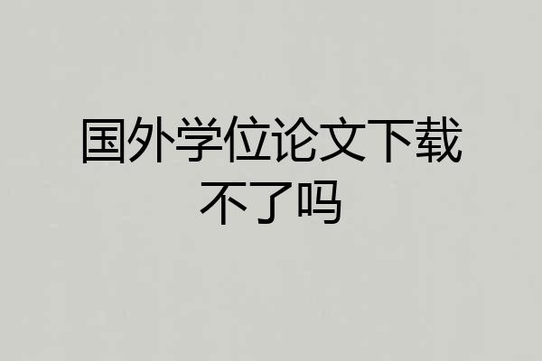 国外学位论文下载不了吗