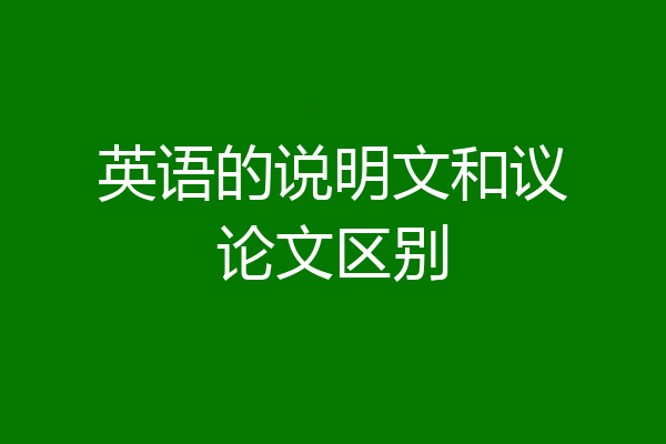 英语的说明文和议论文区别