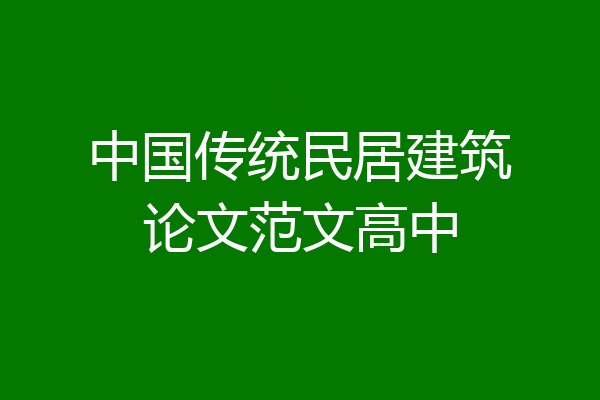 中国传统民居建筑论文范文高中