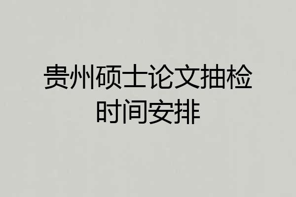 贵州硕士论文抽检时间安排