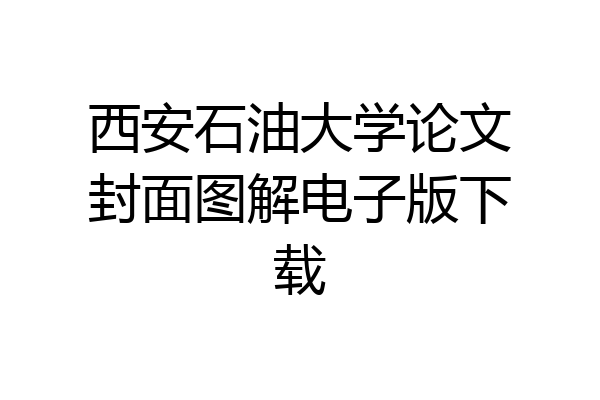 西安石油大学论文封面图解电子版下载