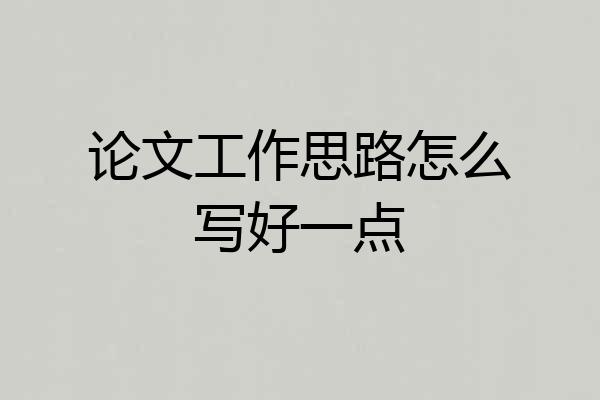 论文工作思路怎么写好一点