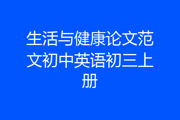 生活与健康论文范文初中英语初三上册