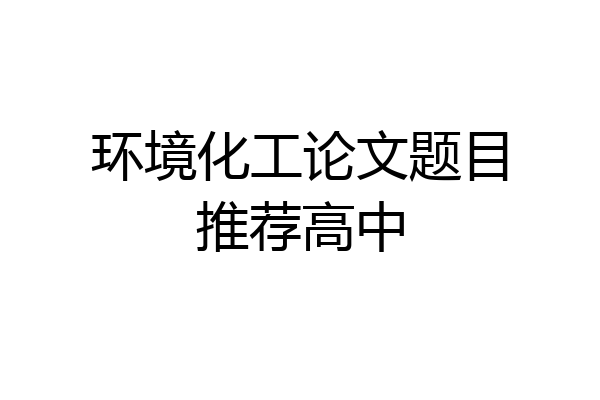 环境化工论文题目推荐高中