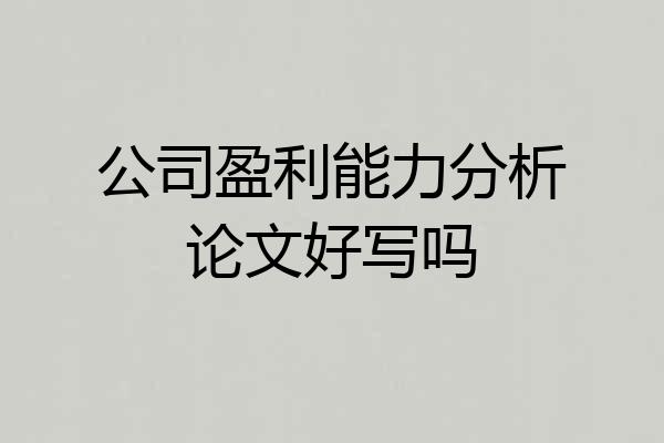 公司盈利能力分析论文好写吗