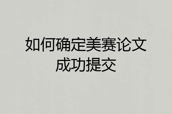 如何确定美赛论文成功提交