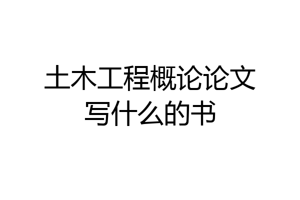 土木工程概论论文写什么的书