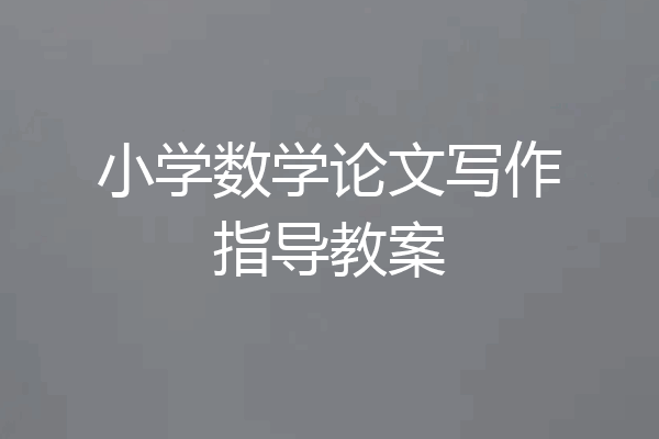 小学数学论文写作指导教案