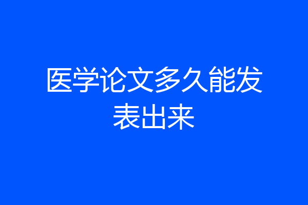 医学论文多久能发表出来