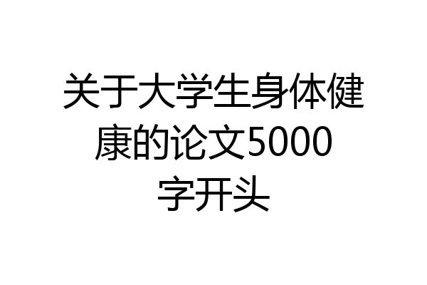 关于大学生身体健康的论文5000字开头