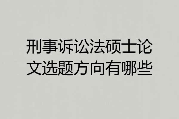 刑事诉讼法硕士论文选题方向有哪些